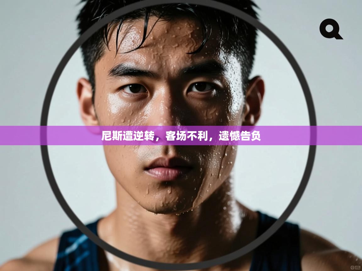 尼斯遭逆转，客场不利，遗憾告负