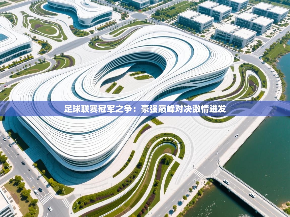 足球联赛冠军之争：豪强巅峰对决激情迸发