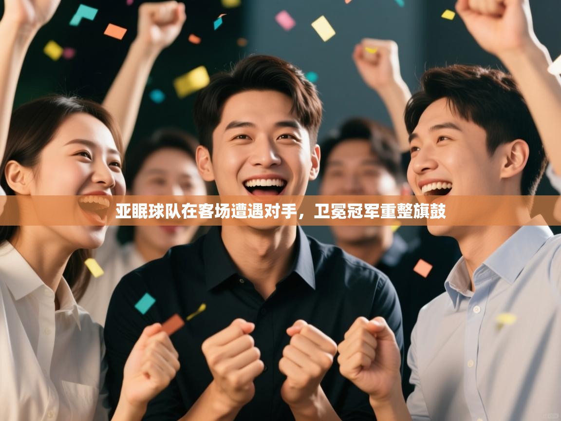 亚眠球队在客场遭遇对手，卫冕冠军重整旗鼓